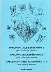 kniha Parliamo dell'esperanto 2, - Fiorellini = [Ni parolu pri Esperanto : por infanoj kaj junularo]. 2, Floretoj = Parlons de l'espéranto : pour enfants et jeunes. 2, Petites fleurs = Hablemos sobre el esperanto : para niños jóvenes. 2, Flores - per bambini e giovani., Dimenze 2+2 2010