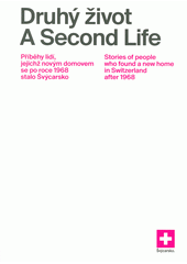 kniha Druhý život A Second Life - Příběhy lidí, jejichž novým domovem se po roce 1968 stalo Švýcarsko. Stories of people who found a new home in Switzerland aftrer 1968, Švýcarské velvyslanectví v Praze 2018