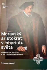 kniha Moravský aristokrat v labyrintu světa Průvodce expozici, NPÚ Kroměříž 2017