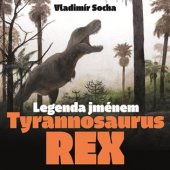kniha Legenda jménem Tyranosaurus Rex, Pavel Mervart 2019