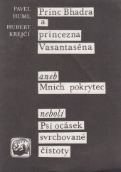 kniha Princ Bhadra a princezna Vasantaséna aneb Mnich pokrytec neboli Psí ocásek svrchované čistoty Biedermeierovská hříčka pro loutky nebo pro divadlo masek, Dilia 1991