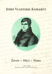 kniha Josef Vlastimil Kamarýt život - dílo - doba : sborník příspěvků ze stejnojmenné konference konané ve dnech 21.-22.3.2007 v Jihočeském muzeu v Českých Budějovicích a v Kulturním a informačním centru města Velešín, Jihočeské muzeum 2007