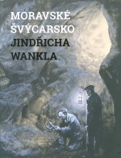 kniha MORAVSKÉ ŠVÝCARSKO JINDŘICHA WANKLA, Muzeum Blanenska 2022