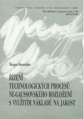 kniha Řízení technologických procesů ne-Gaussovského rozložení s využitím nákladů na jakost = Proposal of non-Gaussian characteristics technology process control with using of cost of quality : zkrácená verze habilitační práce, VUTIUM 2008