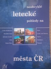 kniha Neobvyklé letecké pohledy na města ČR České Budějovice, Havlíčkův Brod, Jaroměř, Josefov, Jičín, Kutná Hora, Kolín, Ledeč nad Sázavou, Opava, Pardubice, Trutnov, Městské knihy 2002