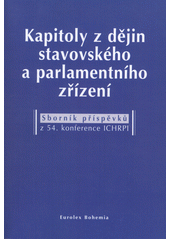 kniha Kapitoly z dějin stavovského a parlamentního zřízení sborník příspěvků z 54. konference Mezinárodní komise pro dějiny stavovství a parlamentarismu v Praze = Chapters from the history of representative and parliamentary institutions : collection of contributions from the 54th Conference of the International , Eurolex Bohemia 2004