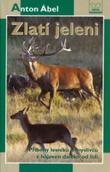 kniha Zlatí jeleni příběhy lesníků a myslivců z hájoven daleko od lidí, Víkend  2006
