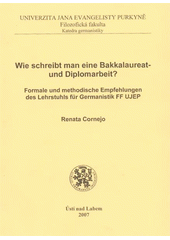 kniha Wie schreibt man eine Bakkalaureat- und Diplomarbeit? formale und methodische Empfehlungen des Lehrstuhls für Germanistik FF UJEP, Univerzita Jana Evangelisty Purkyně Ústí nad Labem 2007