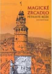 kniha Magické zrcadlo pětilisté růže průvodce kulturní historií a magickými místy Českého Krumlova a jeho okolí, Onyx 2005