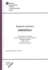 kniha Applied statistics. Statistics I : descriptive statistics : linear regression and correlation : categorical data : time series : statistical indices, Mendelova univerzita  2010