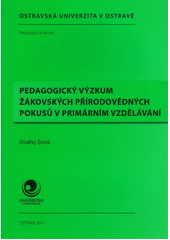 kniha Pedagogický výzkum žákovských přírodovědných pokusů v primárním vzdělávání, Ostravská univerzita v Ostravě 2011