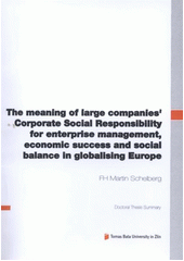 kniha The meaning of large companies' Corporate Social Responsibility for enterprise management, economic success and social balance in globalising Europe = Význam společenské odpovědnosti velkých firem pro management, ekonomický úspěch a sociální soulad v globalizující se Evropě : doctoral thesis summary, Tomas Bata University in Zlín 2012