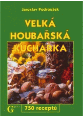 kniha Velká houbařská kuchařka 750 receptů, GEN 2005