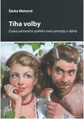 kniha Tíha volby česká zahraniční politika mezi principy a zájmy, Ústav mezinárodních vztahů 2011