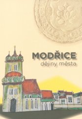 kniha Modřice dějiny města, Muzejní a vlastivědná společnost v Brně pro Muzejní spolek Modřice a Město Modřice 2017