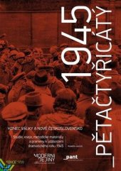 kniha Pětačtyřicátý : 1945 konec války a nové Československo : studie, eseje, metodické materiály a prameny k událostem dramatického roku 1945, Občanské sdružení Pant 2015