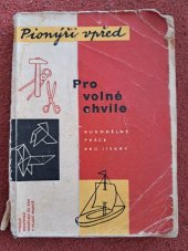 kniha Pro volné chvíle Rukodělné práce pro jiskry a pionýry, Mladá fronta 1960