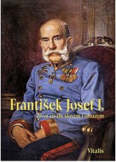 kniha František Josef I. Život císaře slovem i obrazem, Vitalis 2016