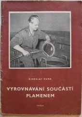 kniha Vyrovnávání součástí plamenem popis pracovní metody Aloise Kiliána a zkušenosti z rozvoje zlepšovatelského hnutí v n.p. TOS, Kuřim : určeno pro pracovníky kalíren, rovnače, mistry a dílenské techniky a organizátory socialistického soutěžení, Práce 1960