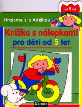 kniha Hrajeme si s Adélkou knížka s nálepkami pro děti od 5 let, Librex 2006