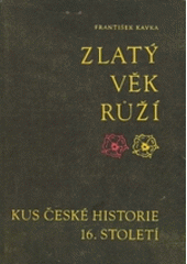 kniha Zlatý věk Růží kus české historie 16. století, Nakladatelství České Budějovice 1966