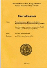 kniha Psychoterapia ako výchova k autenticite - Prirodzený svet ako psychoterapeutický problém = (Psychotherapy as education for autenticity - The Life-world as a psychotherapeutic problem) : dizertačná práca, Univerzita Karlova, Pedagogická fakulta 2011