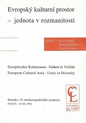 kniha Evropský kulturní prostor = Europäischer Kulturraum - Einheit in Vielfalt = European cultural area - unity in diversity : sborník z 10. etnokartografického sympozia (Třešť 25.-29.III.1996), Ústav pro etnografii a folkloristiku Akademie věd České republiky 1997