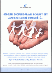 kniha Oddělení sociálně-právní ochrany dětí jako systemické pracoviště-- mediačně-vyjednávací systemická práce s rodinami se závažnými vztahovými konflikty jako nástroj efektivní spolupráce Dětského krizového centra ADRA Hradec Králové s oddělením sociálně-právní ochrany dětí Magistrátu města Hradec Králové, Statutární město Hradec Králové 2011