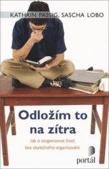 kniha Odložím to na zítra jak si zorganizovat život bez zbytečného organizování, Portál 2010