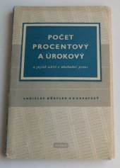 kniha Počet procentový a úrokový a jejich užití v obchodní praxi Stručná sbírka příkladů a vzorců s tabulkami pro složité úrokování, Práce 1947