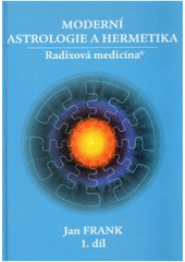 kniha Moderní astrologie a hermetika - radixová medicína. 1. díl, RJ ART 2010