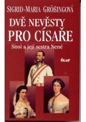kniha Dvě nevěsty pro císaře Sissi a její sestra Nené, Ikar 2002