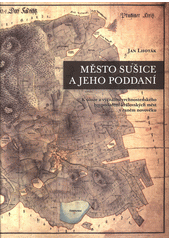 kniha Město Sušice a jeho poddaní K úloze a významu vrchnostenského hospodaření královských měst v raném novověku, Západočeská univerzita 2018