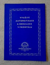 kniha Využití automatisace a regulace v průmyslu Sborník přednášek z celostátní konference pořádané Domem techniků, dělnických vynálezců a zlepšovatelů, Práce 1955