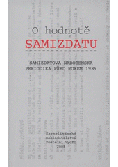 kniha O hodnotě samizdatu samizdatová náboženská periodika před rokem 1989, Karmelitánské nakladatelství 2008