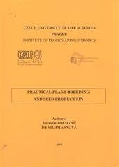 kniha Practical plant breeding and seed production, Czech University of Life Sciences, Institute of Tropics and Subtropics 2011