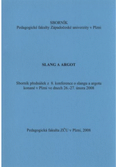 kniha Slang a argot sborník přednášek z 8. konference o slangu a argotu konané v Plzni ve dnech 26.-27. února 2008, Pedagogická fakulta ZČU 2008