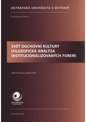 kniha Svět duchovní kultury (filozofická analýza institucionalizovaných forem) = World of spiritual culture (philosophical analysis of its forms), Ostravská univerzita, Pedagogická fakulta 2009