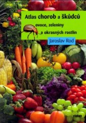 kniha Atlas chorob a škůdců ovoce, zeleniny a okrasných rostlin, Víkend  2006