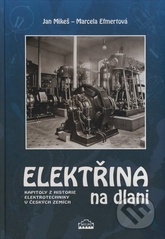 kniha Elektřina na dlani kapitoly z historie elektrotechniky v českých zemích, Milpo media 2008