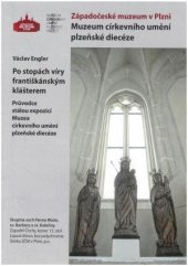 kniha Po stopách víry františkánským klášterem průvodce stálou expozicí Muzea církevního umění plzeňské diecéze, Západočeské muzeum v Plzni 2019