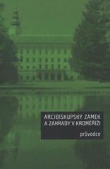 kniha Arcibiskupský zámek a zahrady v Kroměříži průvodce, Národní památkový ústav, územní odborné pracoviště v Kroměříži 2011