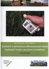 kniha Stanovení a optimalizace diferencovaných dávek dusíkatých hnojiv v precizním zemědělství metodika pro praxi, Mendelova univerzita v Brně 2012