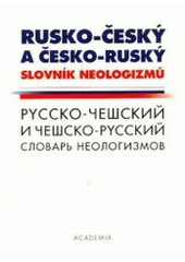 kniha Rusko-český a česko-ruský slovník neologizmů = Russko-češskij i češsko-russkij slovar' neologizmov, Academia 1999