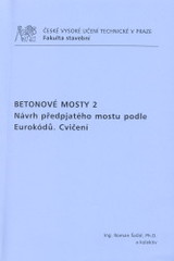 kniha Betonové mosty 2. Návrh předpjatého mostu podle Eurokódů : - cvičení, ČVUT 2009