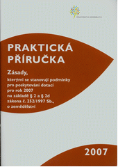 kniha Zásady, kterými se stanovují podmínky pro poskytování dotací pro rok 2007 na základě § 2 a § 2d zákona č. 252/1997 Sb., o zemědělství, ve znění pozdějších předpisů č. j. 1710/2007-17000, Ministerstvo zemědělství 2007