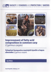 kniha Improvement of fatty acid composition in common carp (Cyprinus carpio) = Vylepšení kompozice mastných kyselin u kapra obecného (Cyprinus carpio), University of South Bohemia České Budějovice, Faculty of Fisheries and Protection of Waters 2011