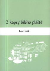 kniha Z kapsy bílého pláště, aneb, Půlstoletí s medicínou padesát nahodilých zastavení z mé lékařské praxe s jedním dodatkem, Nová tiskárna Pelhřimov 2010