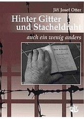 kniha Hinter Gitter und Stacheldraht auch ein wenig anders : die Geschichte eines jungen Gefangenen während des Nazi-Protektorats und des Zweiten Weltkriegs, der lernte, sein Schicksal gemäß dem biblischen Glauben anzunehmen, Kalich 2009