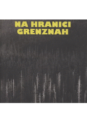 kniha Na hranici katalog třetího ročníku česko-německého výtvarného sympozia "Na hranici-Grenznach" věnovaného fenoménu divočiny = Grenznah : Katalog des dritten Deutsch-Tschechischen Künstlersymposiums "Na hranici-Grenznah" gewidmet dem Phänomen der Wildnis, Univerzita Jana Evangelisty Purkyně, Fakulta umění a designu 2011